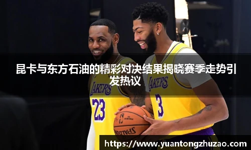 昆卡与东方石油的精彩对决结果揭晓赛季走势引发热议