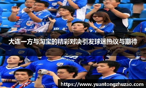 大连一方与淘宝的精彩对决引发球迷热议与期待