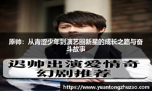 原帅：从青涩少年到演艺圈新星的成长之路与奋斗故事