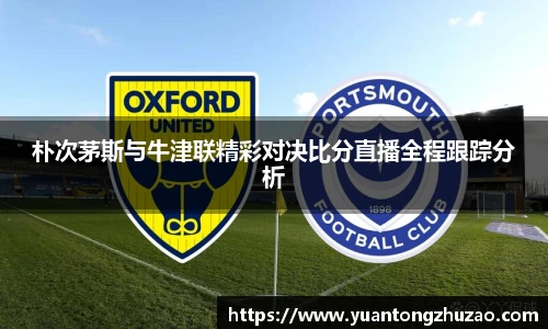 朴次茅斯与牛津联精彩对决比分直播全程跟踪分析