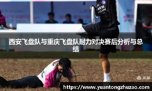 西安飞盘队与重庆飞盘队耐力对决赛后分析与总结