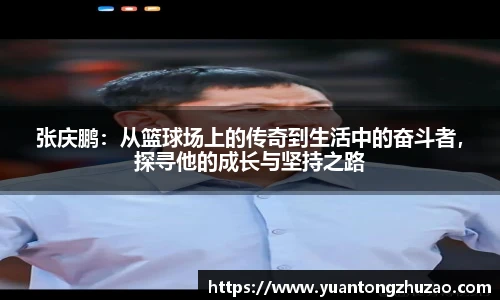 张庆鹏：从篮球场上的传奇到生活中的奋斗者，探寻他的成长与坚持之路