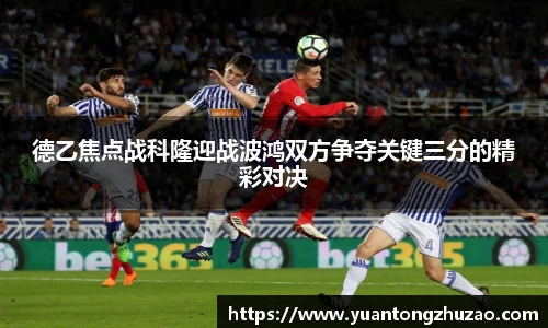德乙焦点战科隆迎战波鸿双方争夺关键三分的精彩对决